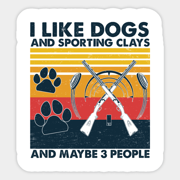 I Like Dogs Sporting Clays And Maybe 3 People Sticker by Christina Marie Cavanaugh
